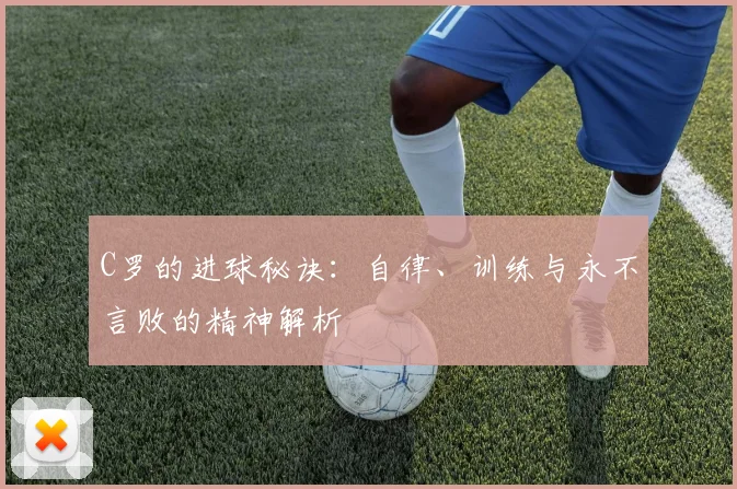 C罗的进球秘诀：自律、训练与永不言败的精神解析