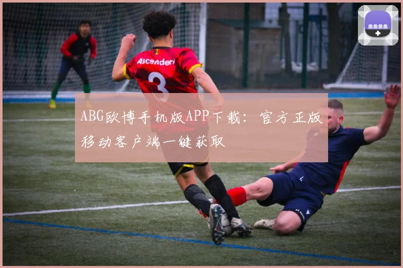 ABG欧博手机版APP下载：官方正版移动客户端一键获取